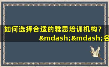 如何选择合适的雅思培训机构？ ——名学生及家长选材经验分享